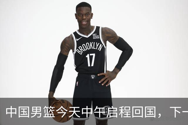 中国男篮今天中午启程回国，下一场正式比赛8月27日