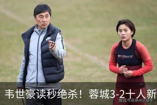 韦世豪读秒绝杀！蓉城3-2十人新鹏城 韦世豪双响周定洋破旧主